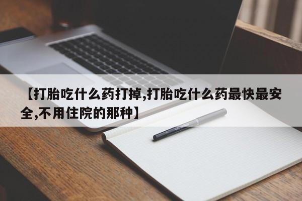 打胎药正品包邮联系方式【打胎吃什么药打掉,打胎吃什么药最快最安全,不用住院的那种】
