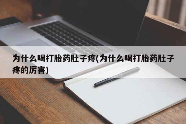 打胎药正品包邮联系方式为什么喝打胎药肚子疼(为什么喝打胎药肚子疼的厉害)