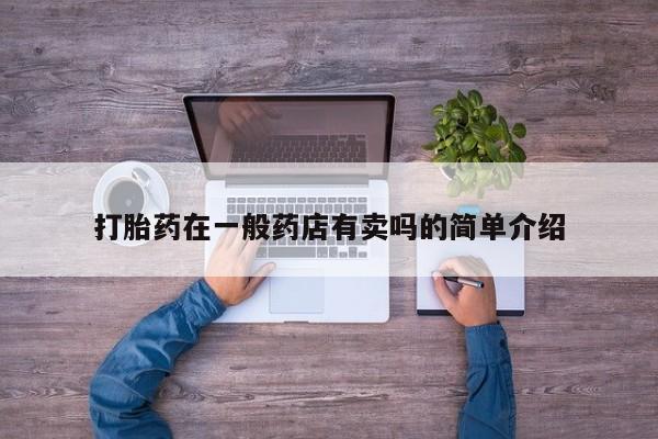 打胎药正品包邮联系方式打胎药在一般药店有卖吗的简单介绍