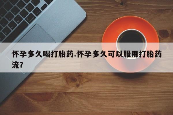 打胎药正品包邮联系方式怀孕多久喝打胎药.怀孕多久可以服用打胎药流？