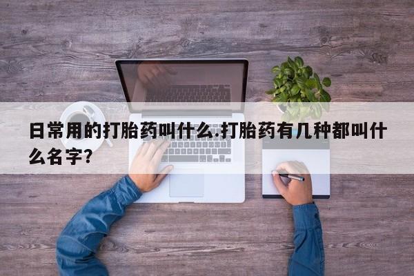 打胎药正品包邮联系方式日常用的打胎药叫什么.打胎药有几种都叫什么名字？
