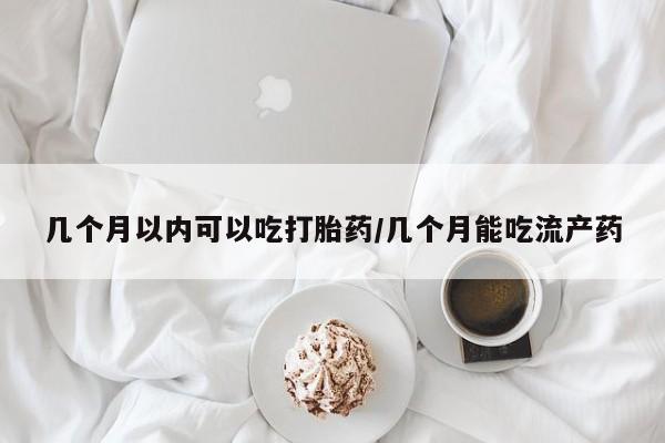 打胎药正品包邮联系方式几个月以内可以吃打胎药/几个月能吃流产药