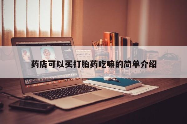 打胎药正品包邮联系方式药店可以买打胎药吃嘛的简单介绍