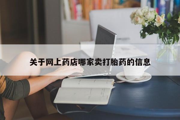 打胎药正品包邮联系方式关于网上药店哪家卖打胎药的信息