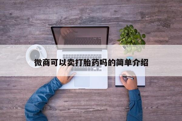 打胎药正品包邮联系方式微商可以卖打胎药吗的简单介绍