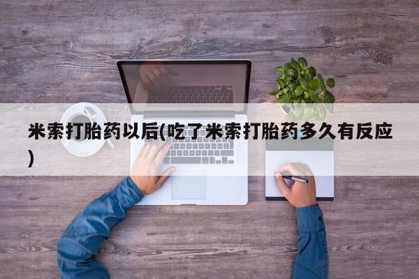 打胎药正品包邮联系方式米索打胎药以后(吃了米索打胎药多久有反应)