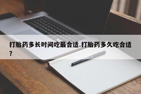 打胎药正品包邮联系方式打胎药多长时间吃最合适.打胎药多久吃合适?