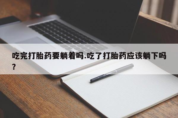 打胎药正品包邮联系方式吃完打胎药要躺着吗.吃了打胎药应该躺下吗？