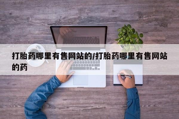 打胎药正品包邮联系方式打胎药哪里有售网站的/打胎药哪里有售网站的药